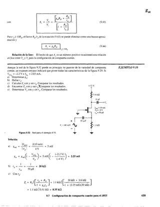 V ~mRD + ~:]
con A" = _ 0 = (9.43)
V
~ + :;]
,
Para rd2': lORD' el factor RO/rdde la ecuación (9.43) se puede eliminar como una buena aproxi-
mación y
(9,44)
Relación de la fase: El hecho de que A•. es un número positivo ocasionará una relación
en fase entre Vo
y Vi para la configuración de compuerta común.
Aunque la red de la figura 9.32 puede en principio no parecer de la variedad de compuerta
común, un examen cercano indicará que posee todas las características de la figura 9.29. Si
VGsQ
=-2.2 V e IDQ
=2.03 mA,
a) Determinar gm'
b) Hallar rd'
e) Calcular Z¡ con y sin rd" Comparar los resultados.
d) Encontrar 20 con y sin rd:omparar los resultados. +12 V
e) Determinar Vocon y sin rd " Comparar los resultados.
Solución
a)
Figura 9.32 Red para el ejemplo 9.10.
2(10 mAl
4V
= 5 mS
~
(-2.2 V»)
5 mS 1 - =
(-4 V)
b) rd =-=--=20kí2
Yo. 50,uS
cl Con rd
:
2.25mS
z;=RsII[rd+RDJ=l.lkQII[ 201d1+3.6kQ ]
1 + gmrd 1 + (2.25 mS)(20 kQ)
1.1 kQ 110.51 kQ = 0.35 kQ
3.6 kQ
10 .uF
f---ov"
1D55 = 10 mA
Vp .=-4 V
Yos=50j.lS
1.1 kQ
9.7 Configuración de compuerta común para el JFET
EJEMPLO 9.10
439
 