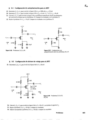 § 9.4 Configuración de autopolari2'ación para el JFET
19. Detennine Zj' Zo y Av para la red de la figura 9.58 si Yfs = 3000 f1S e Y05 = 50 JiS.
20. Detennine Z¡, Zo y Av para la red de la figura 9.59 si 1DSS = 6 mA, Vp == --6 V e Yos = 40 /lS.
21. Calcule Z¡. Zo y A,o para la red de la figura 9.58 si se elimina el capacitor de 20 J1F Ylos parámetros
de la red son los mismos que en el problema 19. Compare los resultados con el problema 19.
22. Repita el problema 19 si Yos = 10 pS. Compare los resultados con el problema 19.
--Z, JO Mil
+12V
3.3 kn
J.l kil ¡ 20¡J.F
--Z,
1 Mil
20V
2kn
.-
Z,
fIgUra 9.58 Problemas 19, 21 Y46. F"lgura 9.59 Configuración con
autopolarización para los problemas 20 y 47.
§ 9.5 Configuración de divisor de voltaje para el JfET
23. Detenrune 2i' Zo y Vopara la red de la figura 9.60 si Vi = 20 mY.
+20 V
2kn
82 Mil
Vi o-----}I---+---I.- IDSS = 12rnA
Vp =-3 V
Td = lOOk,Q
--Zi
IIMil
Rs
6JOil F.gura 9.60 Problemas 23, 24, 25,
26y48.
24. Calcule Z¡. 20 y Vo
para la red de la figura 9.60 si Vi = 20 rnV y se elimina el capacitor Cs·
25. Repita el problema 23 si r¿ = 20 kQ Ycompare los resultados.
26. Elabore nuevamente el problema 24 si rd = 20 U2 y compare los resultados.
Problemas 463
 
