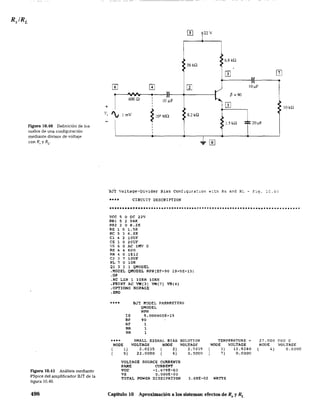 Figura 10.40 Definición de los
nodos de una configuración
mediante divisor de voltaje
con Rs y RL,
Figura 10.41 Análisis mediante
PSpice del amplificador BJT de la
figura 10.40,
498
5
t2V
6.8 kO
56kQ
m ill
11
6 GJ [I I¿~F
+ 1
VV;
• )1 ~ = 90
6000
,
1O'~F,
~
,
r.:--t
,
~ 10'MO
'>1mV 8.2 kO
1.5 kll 20 ~F,,
1 1
,,
IOk¡)
..L
'SJT VOltage-Divider Bias Conflgura':.lon ..:t.!1 Rs and RL - ric:;o lC.~()
..*. CIRCUIT DESCRIPTlotl
VCC 5 O OC 22V
RB1 5 2 56K
RB2 2 O 8.2K
RE 1 O 1..5K
Re 5 3 6. SR
el 4 2 lOUF
CE 1 o 20UF
vs 6 o AC 1MV o
RS 6 4 600
RR 4 o 1t:12
e2 3 7 lOUF
RL 7 OlOR
Q1 3 2: 1 QMODEL
.MODEL QMODEL NPN{eF~90 IS=5E-lS)
.op
.AC LIN 1 10KH 10KH
.PRINT AC VM(3) VM(7) VM(4)
.OPTIONS NOPAGE
.END
.... 8JT MOOEL PJ.P.AMETERS
QMODEL
NPN
IS 5.000000E-15
BF 90
NF 1
BR 1
NR 1
...... SM1LL SIGNA!. BIAS
NODE
1)
5)
VOLTAGE NOOE
2.0235 ( 2)
22.0000 ( 6)
VOLTACE
NAME
vcc
SOLtJTION
VOLTAGE
2.7019
0.0000
TEMPF,RATURE =
NODE VOLTAGE
( 3) 12.9280
7) 0.0000
VS
TOTAL
SOtlRCE CURRENTS
ctrnRENT
-1.679E-03
O.OOOE+OO
POWER DISSIPATION 3.69E-02 WATTS
Capitulo 10 Aproximación a los sistemas: efectos de Rs y RL
27.000
NODE
( 4)
nEG e
VOLTAGE
0.0000
 