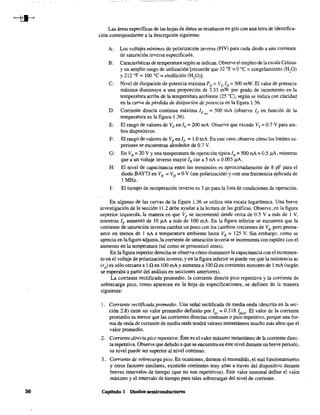 30
Las áreas específicas de las hojas de datos se resaltaron en gris con una letra de identifica-
ción correspondiente ala descripción siguiente:
A: Los voltajes mínimos de polarización inversa (PIV) para cada diodo a una corriente
de saturación inversa especificada.
B: Características de temperatura según se indican. Observe el empleo de la escala Celsius
y un amplio rango de utilización [recuerde que 32°F = OoC = congelamiento (H,O)
y 212°F = 100 oC = ebullición (HzÜ)]. -
C: Nivel de disipación de potencia máximaPo= Volo = 500 mW. El valor de potencia
máxima disminuye a una proporción de 3.33 mW por grado de incremento en la
temperatura arriba de la temperatura ambiente (25 oC), según se indica con claridad
en la curva de pérdida de disipación de potencia en la figura 1.36.
D: Corriente directa continua máxima IF
= 500 mA (observe IF
en función de la
m"
temperatura en la figura 1.36).
E: El rango de valores de VF
en IF
=200 mA. Observe que excede VT
=0.7 V para am-
bos dispositivos.
F: El rango de valores de VFen IF = 1.0 mA. En este caso, observe cómo los límites su-
periores se encuentran alrededor de 0.7 V.
G: En VR
" 20 Vy una temperatura de operación típica IR" 500 nA= 0.5 ¡LA, mientras
que a un voltaje inverso mayor IR cae a S nA = 0.005 ¡.¡.A.
H: El nivel de capacitancia entre las terminales es aproximadamente de 8 pF para el
diodo BAY73 en VR
= VD = OV (sin polarización) y con una frecuencia aplicada de
1 MHz.
1: El tiempo de recuperación inverso es 3 Ils para la lista de condiciones de operación.
En algunas de las curvas de la figura 1.36 se utiliza una escala logarítmica. Una breve
investigación de la sección 11.2 debe ayudar a la lectura de las gráficas. Observe, en la figura
superior izquierda, la manera en que VF
se incrementó desde cerca de 0.5 V a más de 1 V,
mientras IF aumentó de lO ¡.¡.A a más de lOO mA. En la figura inferior se encuentra que la
corriente de saturación inversa cambia un poco con los cambios crecientes de VR
, pero perma-
nece en menos de 1 nA a temperatura ambiente hasta VR = 125 V. Sin embargo, como se
aprecia en la figura adjunta, la comente de saturación inversa se incrementa con rapidez con el
aumento en la temperatura (tal como se pronosticó antes).
En la figura superior derecha se observa cómo disminuye la capacitancia con el incremen-
to en el voltaje de polarización inversa, y en la figura inferior se puede ver que la resistencia ac
(rd
) es sólo cercana al Q en lOO mA y aumenta a lOO Q en corrientes menores de 1mA (según
se esperaba a partir del análisis en secciones anteriores).
La corriente rectificada promedio, la corriente directa pico repetitiva y la corriente de
sobrecarga pico, COmo aparecen en la hoja de especificaciones, se definen de la manera
siguiente:
1. Corriente rectificada promedio. Una señal rectificada de media onda (descrita en la sec-
ción 2.8) tiene un valor promedio definido por 1" = 0.318 Ip"o' El valor de la corriente
promedio es menor que las comentes directas continuas o pico repetitivo, porque una for-
ma de onda de corriente de media onda tendrá valores instantáneos mucho más altos que el
valor promedio.
2. Corriente directa pico repetitivo. Éste es el valor máximO instantáneo de la corriente direc-
ta repetitiva. Observe que debido a que se encuentra en este nivel durante un breve periodo,
su nivel puede ser superior al nivel continuo.
,. Corriente de sobrecarga pico. Eu ocasiones, duraute el en.cendido,el mal funcionamiento
y otros factores similares, existirán corrientes muy altas a través del dispositivo durante
breves intervalos de tiempo (que no Son repetitivos). Este valor nominal define el valor
máximo y el intervalo de tiempo para tales sobrecargas del nivel de corriente.
capítulo l Diodos semiconductores
 