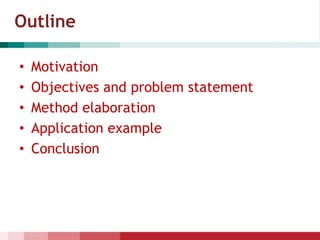 Outline
• Motivation
• Objectives and problem statement
• Method elaboration
• Application example
• Conclusion
 