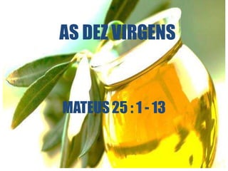 MATEUS25 : 1 - 13
AS DEZ VIRGENS
 