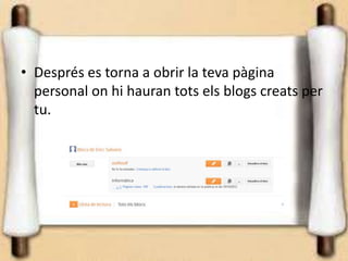 • Després es torna a obrir la teva pàgina
  personal on hi hauran tots els blogs creats per
  tu.
 