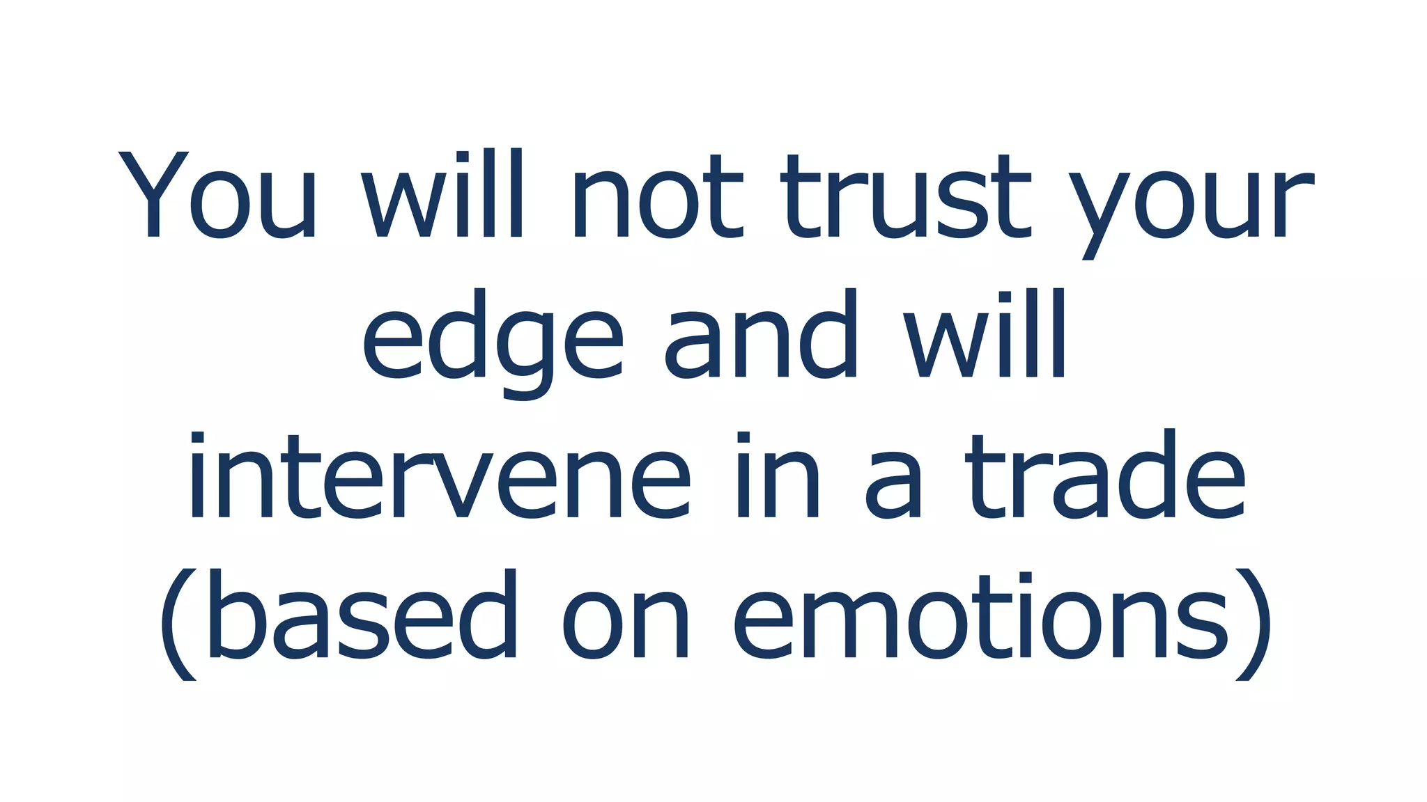 You will not trust your
edge and will
intervene in a trade
(based on emotions)
 