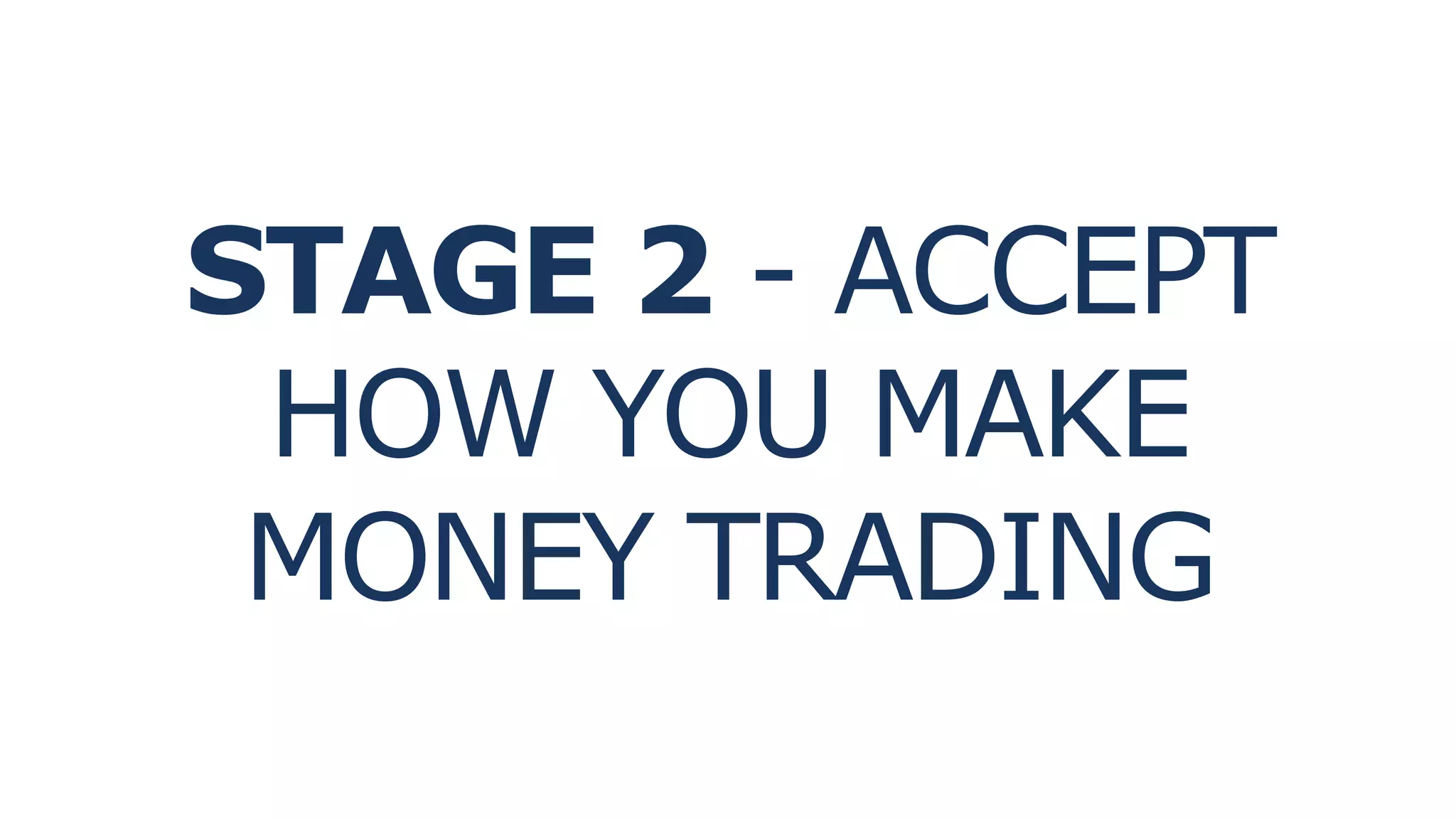 STAGE 2 - ACCEPT
HOW YOU MAKE
MONEY TRADING
 