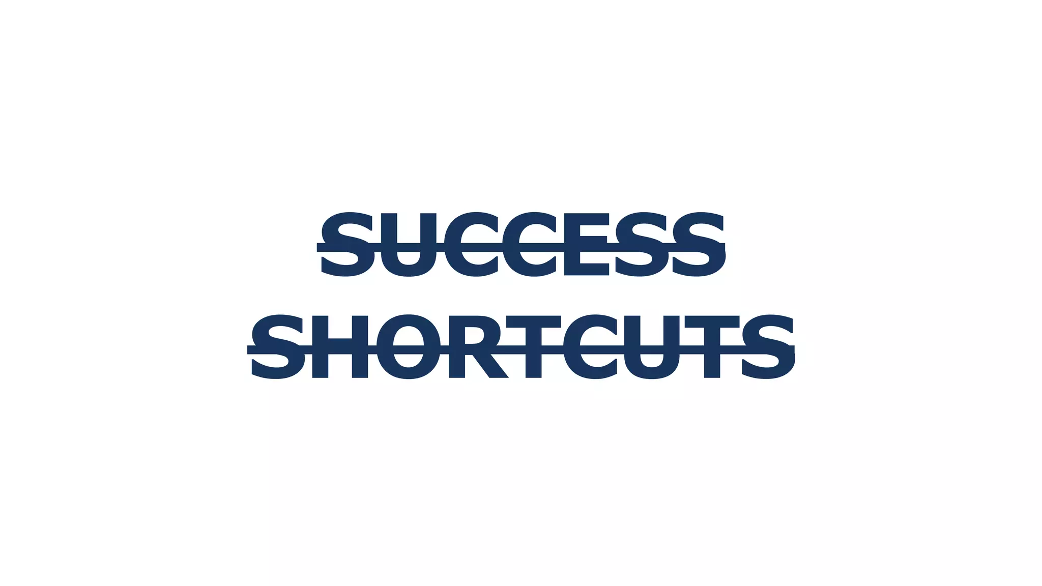 SUCCESS
SHORTCUTS
 