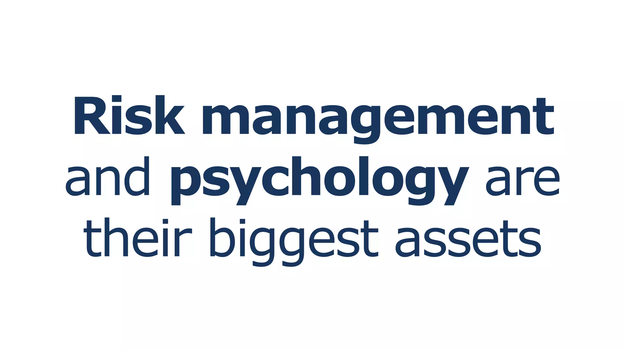Risk management
and psychology are
their biggest assets
 