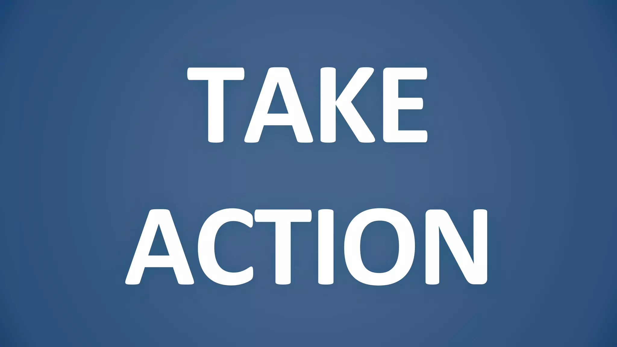 TAKE
ACTION
 
