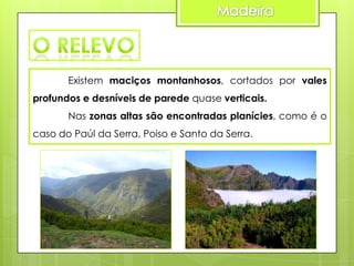 Existem maciços montanhosos, cortados por vales
profundos e desníveis de parede quase verticais.
Nas zonas altas são encontradas planícies, como é o

caso do Paúl da Serra, Poiso e Santo da Serra.

 