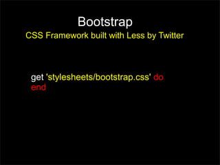 Bootstrap
CSS Framework built with Less by Twitter



 get 'stylesheets/bootstrap.css' do
 end
 