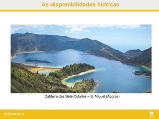 As disponibilidades hídricas
Caldeira das Sete Cidades – S. Miguel (Açores)
 