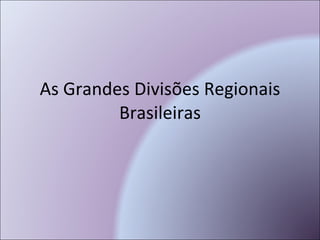 As Grandes Divisões Regionais Brasileiras 