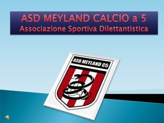 ASD MEYLAND CALCIO a 5Associazione Sportiva Dilettantistica 