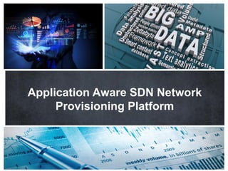 Application Aware SDN Network
Provisioning Platform
 