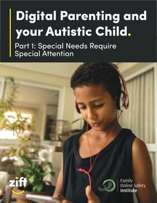 1
Digital Parenting and
your Autistic Child.
Part 1: Special Needs Require
Special Attention
 