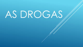 AS DROGAS

 