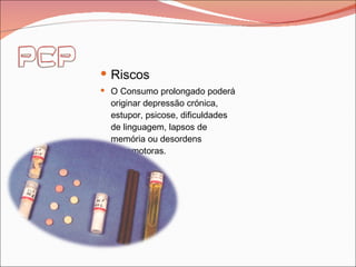 Riscos       O Consumo prolongado poderá originar depressão crónica, estupor, psicose, dificuldades de linguagem, lapsos de memória ou desordens psicomotoras .  