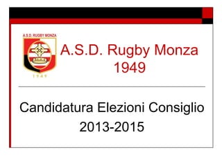 A.S.D. Rugby Monza
1949
Candidatura Elezioni Consiglio
2013-2015
 