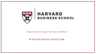Colgate Palmolive Company: ThePrecision Toothbrush
A Harvard Business School Case
 