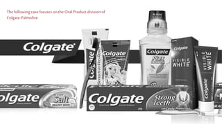 The following case
revolves around it’s
oral care unit
Thefollowing case focuses onthe Oral Product division of
Colgate-Palmolive
 