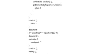 setAttribute: function() {},
getElementsByTagName: function() {
return []
}
}
},
location: {
hash: ""
}
} : document
, J = "undefined" == typeof window ? {
document: f,
navigator: {
userAgent: ""
},
location: {},
history: {},
 