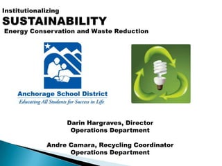 InstitutionalizingSUSTAINABILITY Energy Conservation and Waste Reduction  Darin Hargraves, Director  Operations Department Andre Camara, Recycling Coordinator Operations Department 
