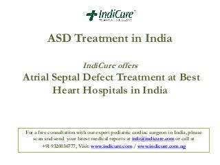 ASD Treatment in India
IndiCure offers

Atrial Septal Defect Treatment at Best
Heart Hospitals in India

For a free consultation with our expert pediatric cardiac surgeon in India, please
scan and send your latest medical reports at info@indicure.com or call at
+91 9320036777, Visit: www.indicure.com / www.indicure.com.ng

 