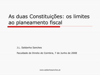 As duas Constituições: os limites ao planeamento fiscal  J.L. Saldanha Sanches  Faculdade de Direito de Coimbra, 7 de Junho de 2008 