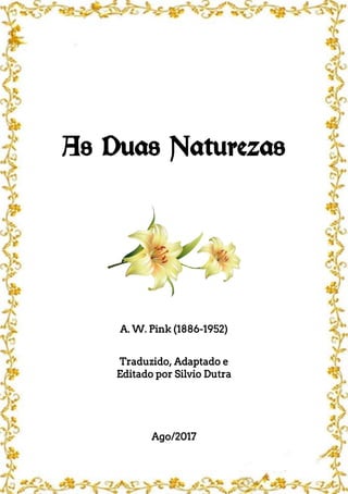 As Duas Naturezas
A. W. Pink (1886-1952)
Traduzido, Adaptado e
Editado por Silvio Dutra
Ago/2017
 