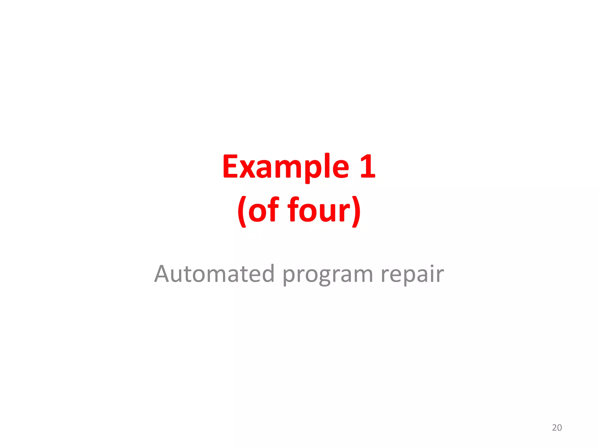 Example 1 
(of four) 
Automated program repair 
20 
 