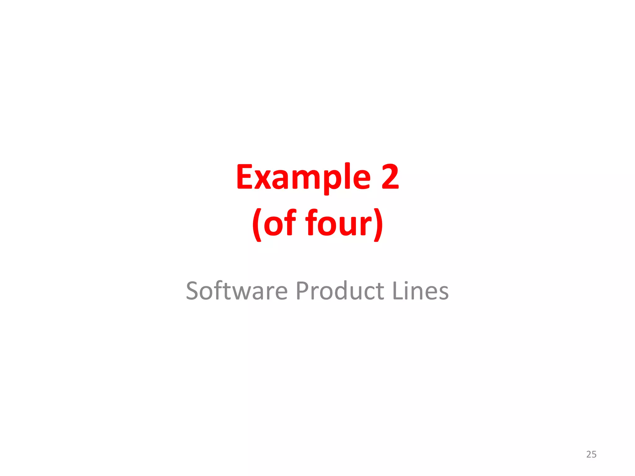 Example 2 
(of four) 
Software Product Lines 
25 
 
