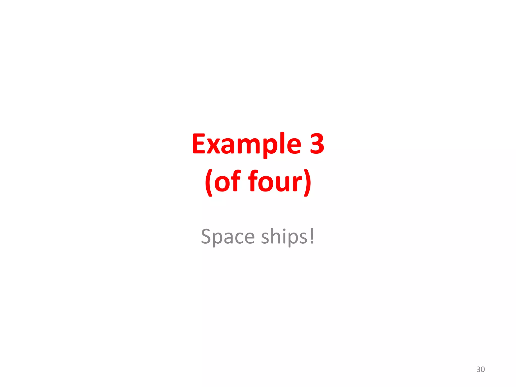 Example 3 
(of four) 
Space ships! 
30 
 
