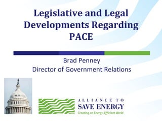 Legislative and Legal 
Developments Regarding 
          PACE

            Brad Penney
 Director of Government Relations
 
