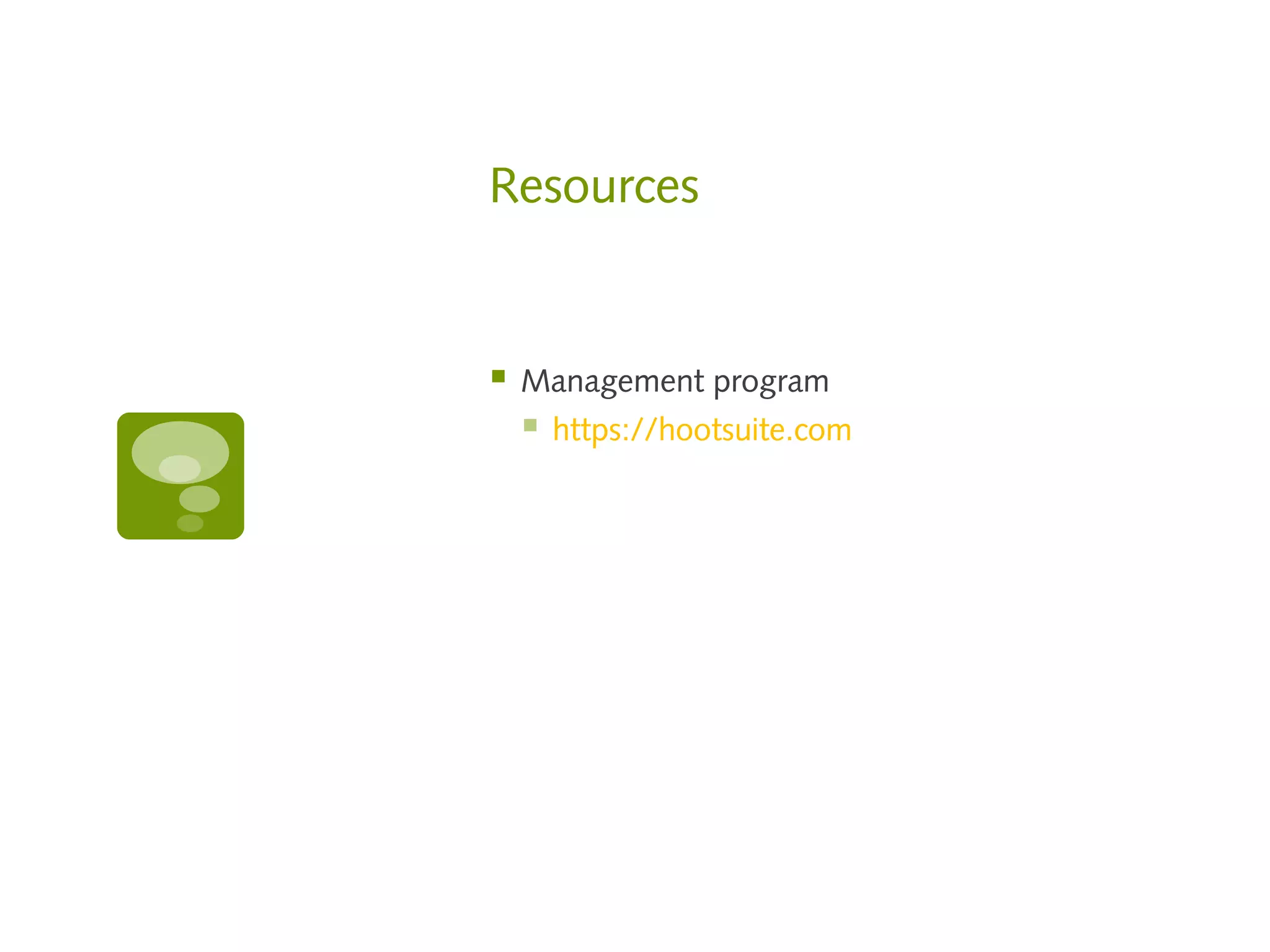 Resources


   Management program
       https://hootsuite.com
 