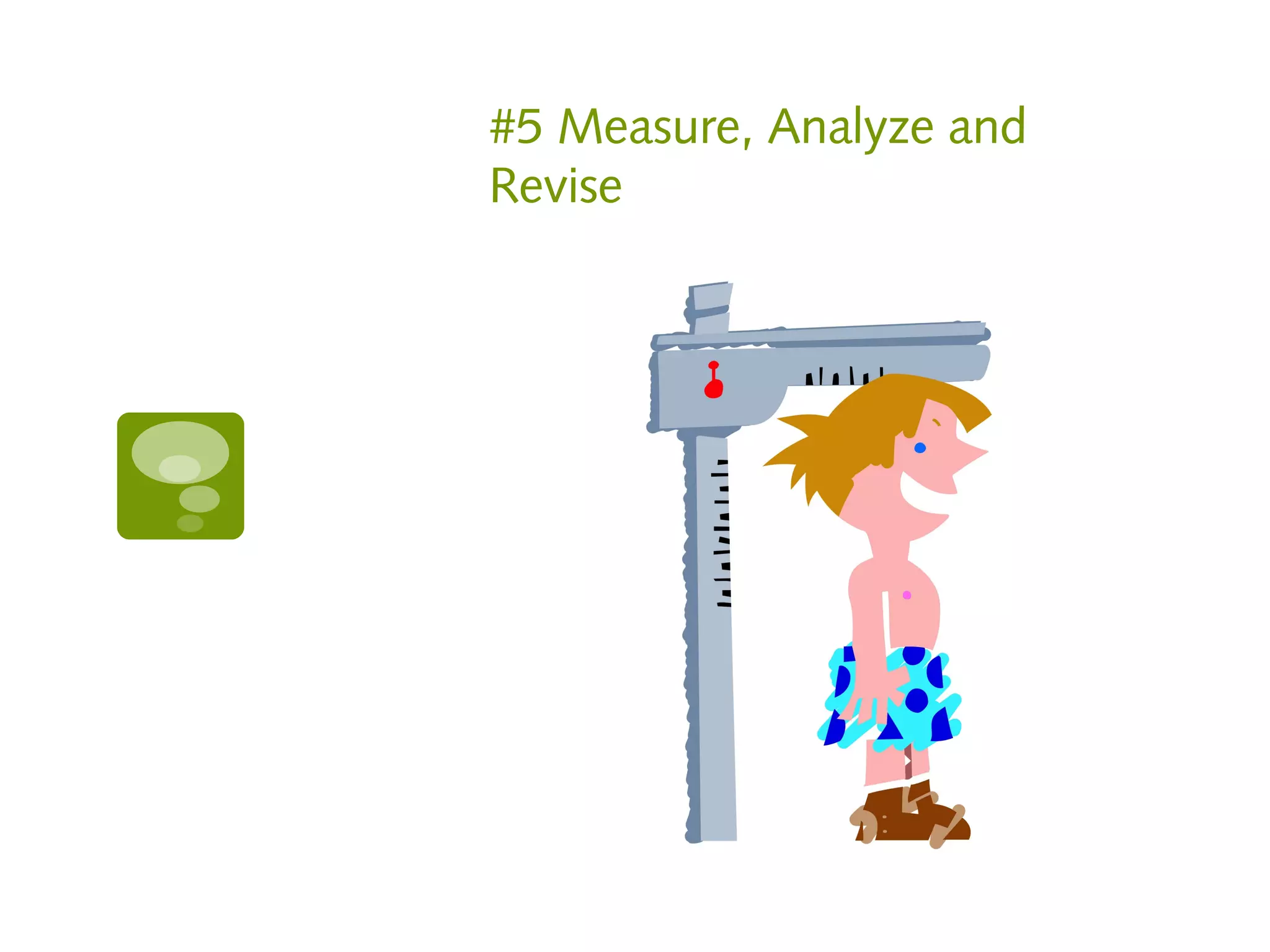 #5 Measure, Analyze and
Revise
 