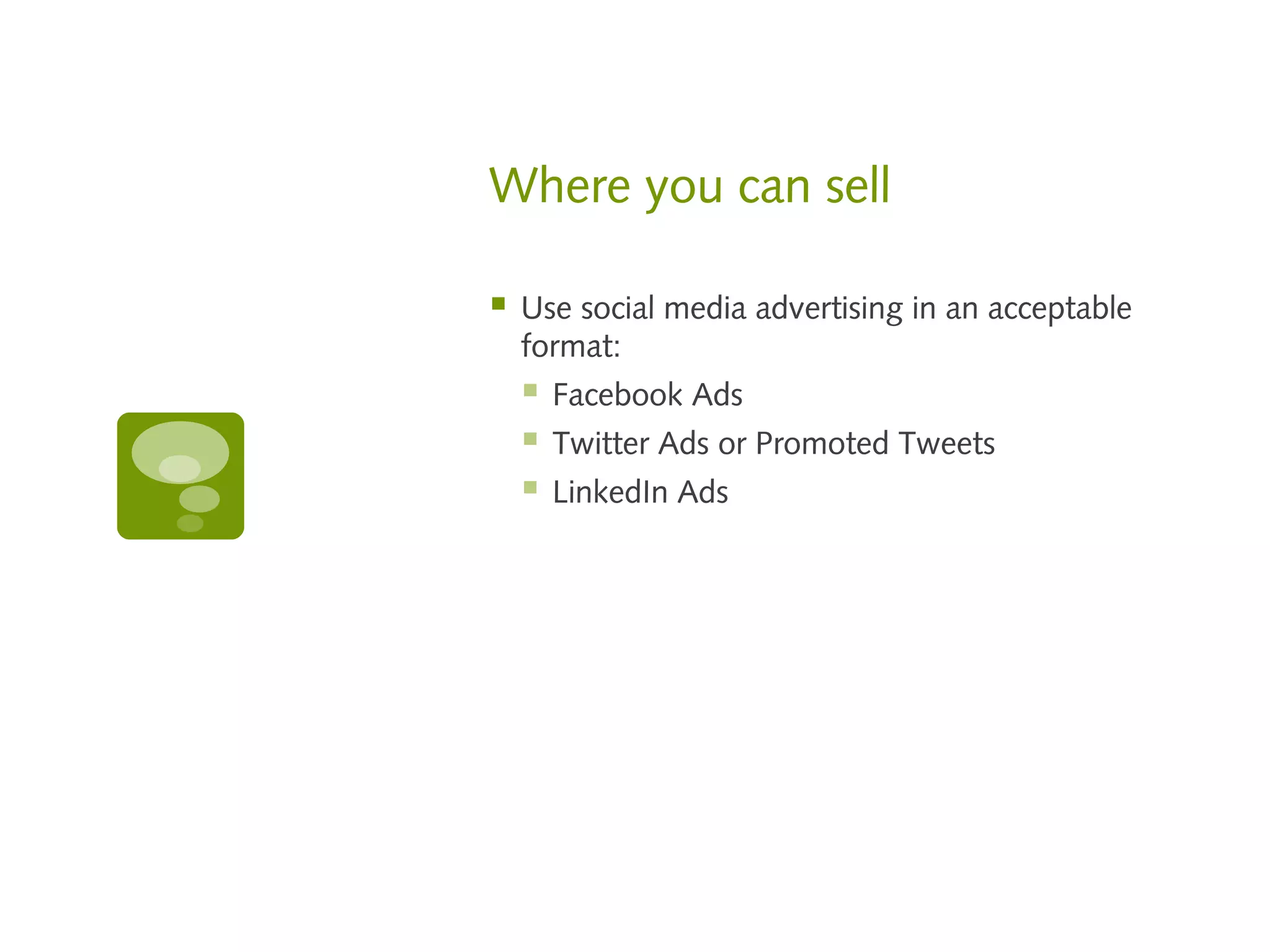 Where you can sell

   Use social media advertising in an acceptable
    format:
       Facebook Ads
       Twitter Ads or Promoted Tweets
       LinkedIn Ads
 