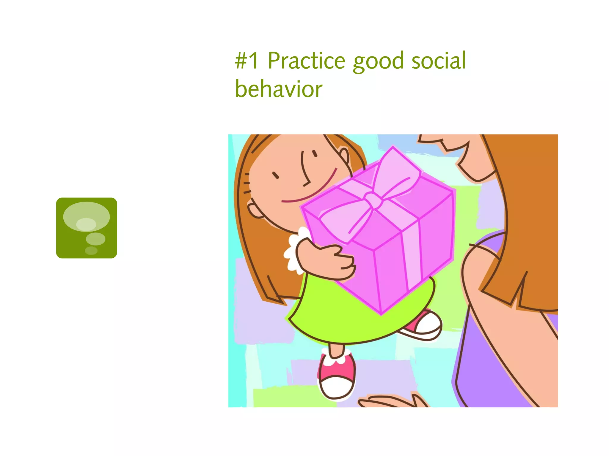 #1 Practice good social
behavior
 