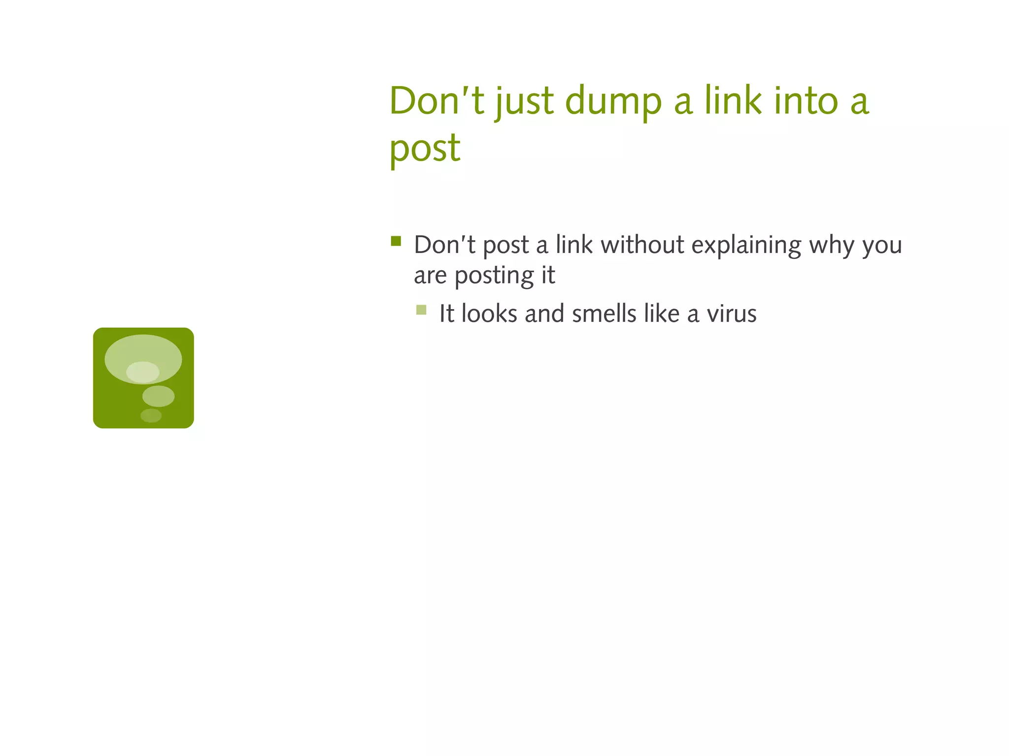 Don’t just dump a link into a
post

   Don’t post a link without explaining why you
    are posting it
       It looks and smells like a virus
 