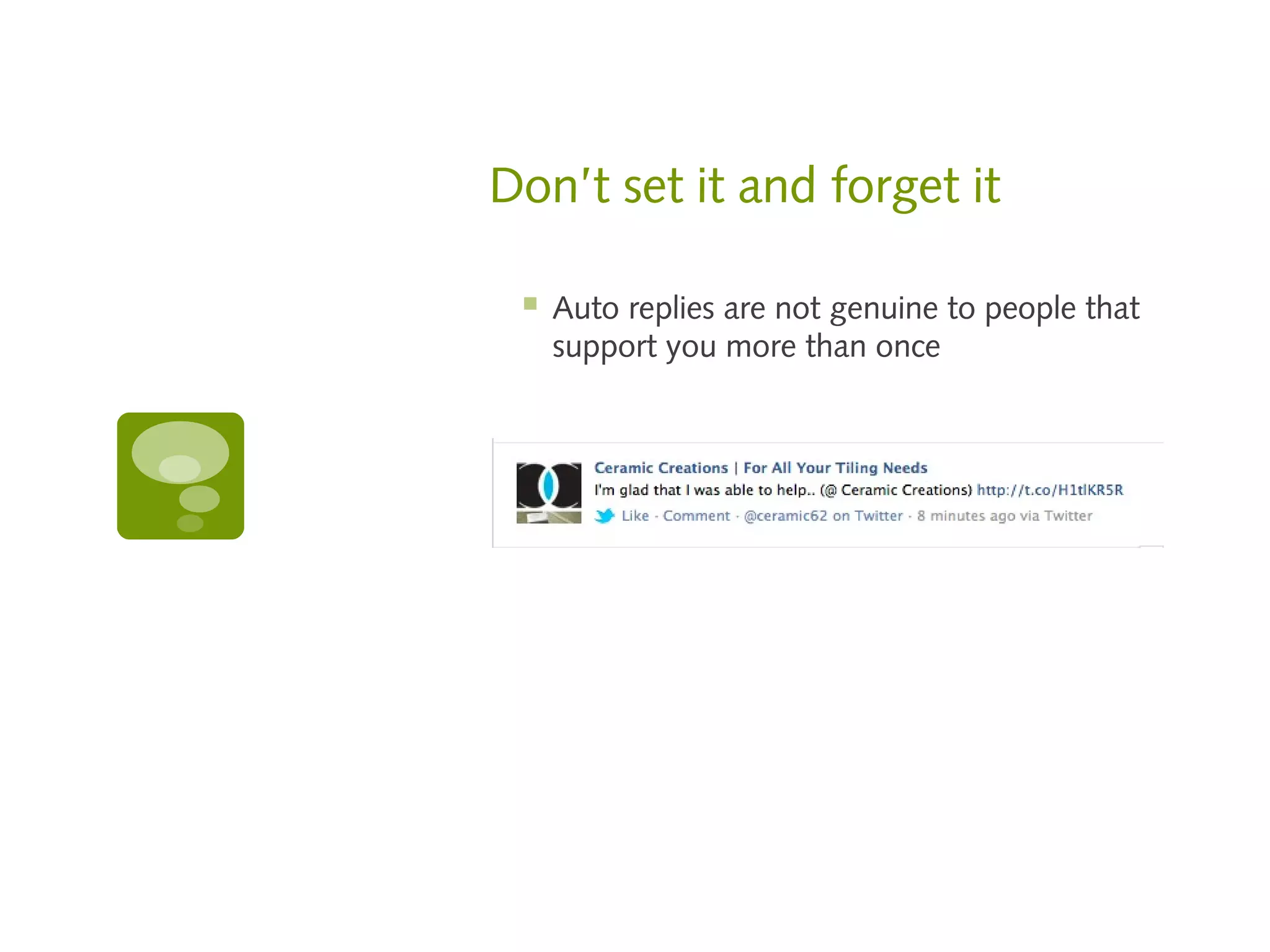 Don’t set it and forget it

    Auto replies are not genuine to people that
     support you more than once
 
