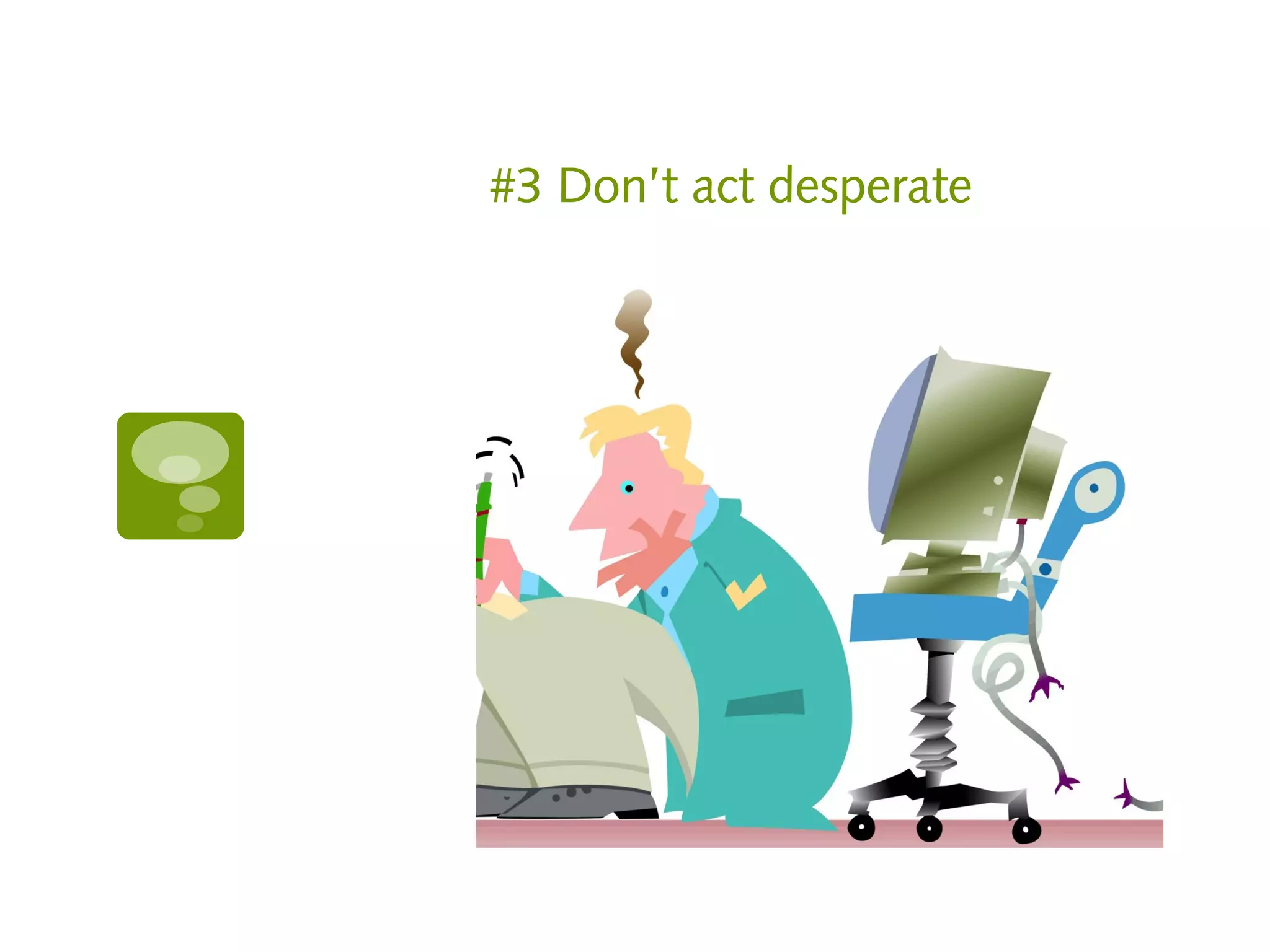 #3 Don’t act desperate
 