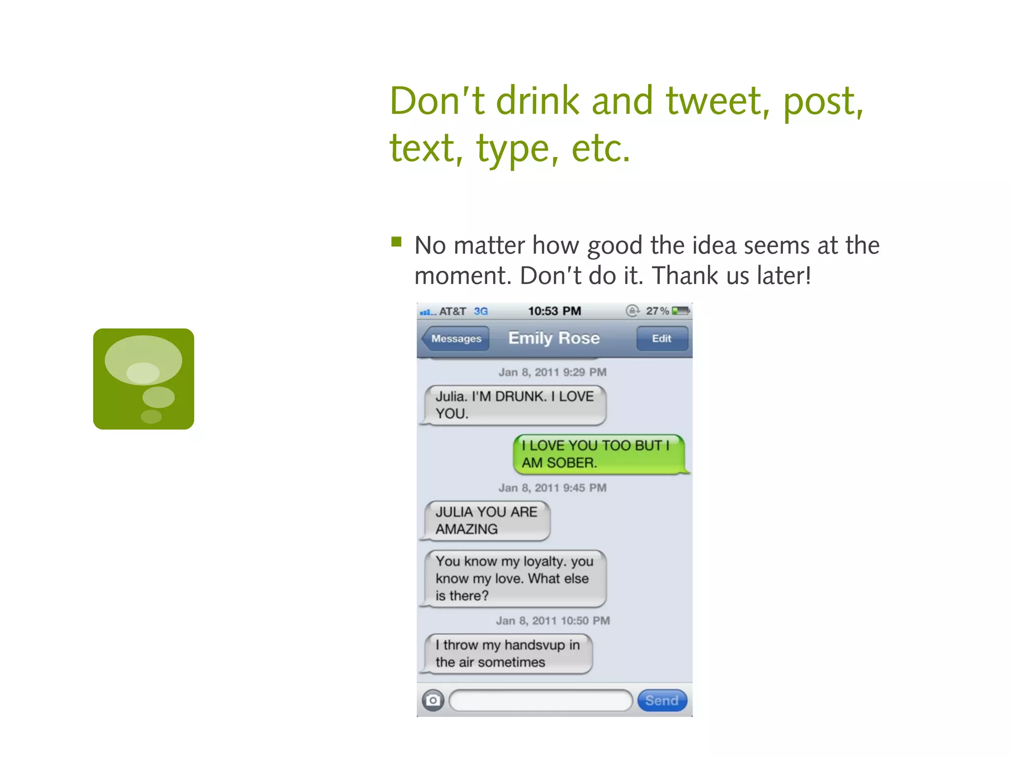 Don’t drink and tweet, post,
text, type, etc.

   No matter how good the idea seems at the
    moment. Don’t do it. Thank us later!
 
