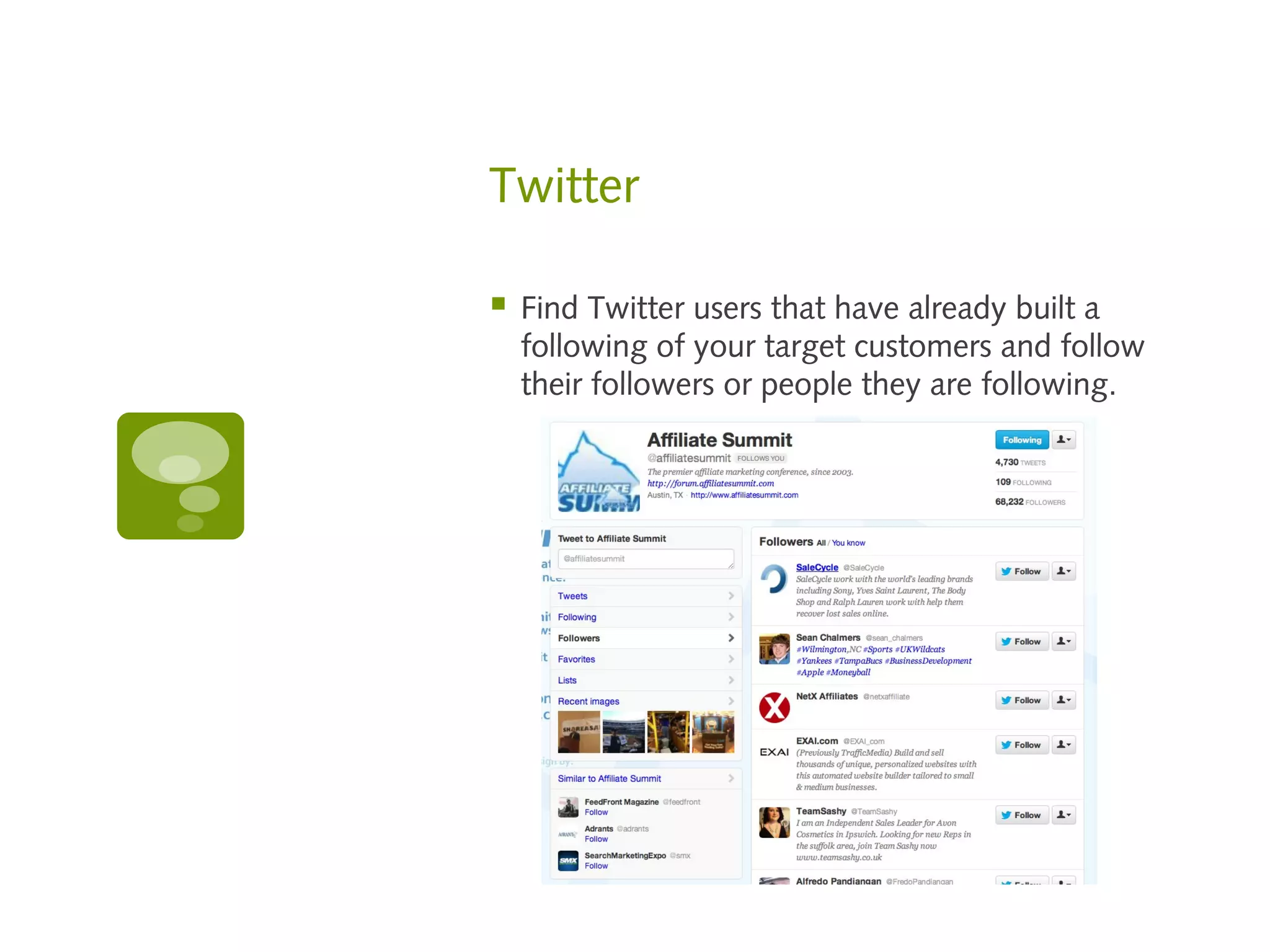Twitter

   Find Twitter users that have already built a
    following of your target customers and follow
    their followers or people they are following.
 