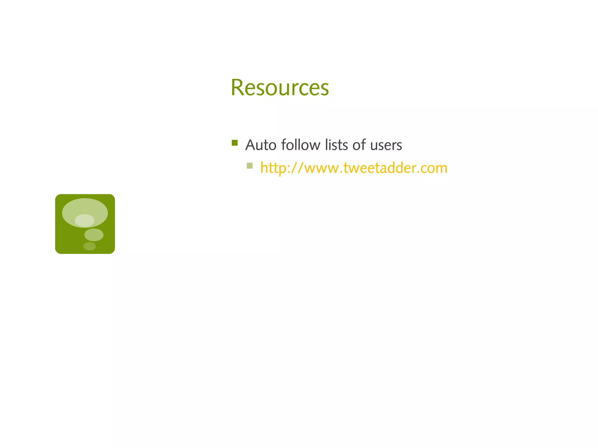 Resources

   Auto follow lists of users
       http://www.tweetadder.com
 