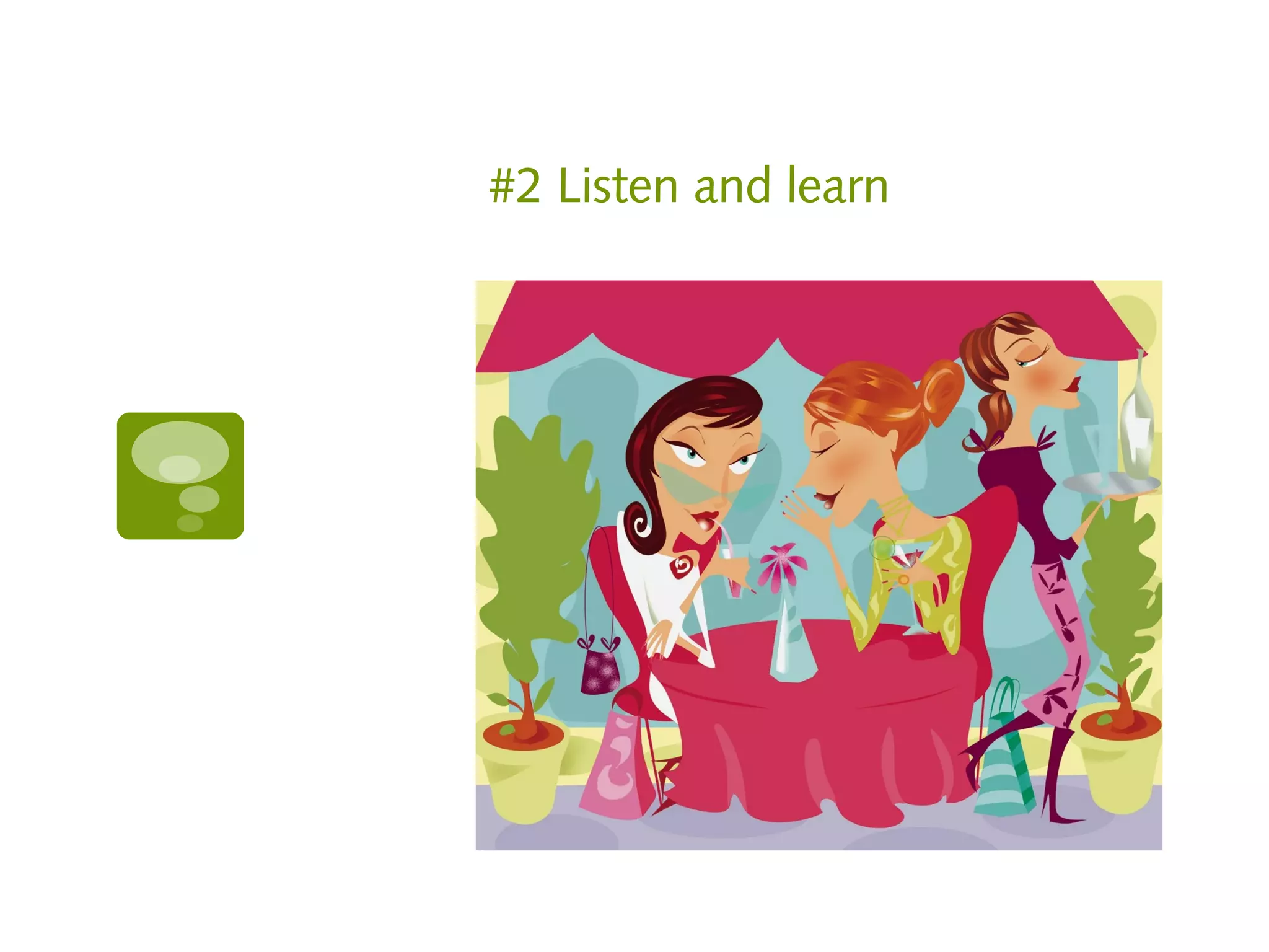 #2 Listen and learn
 