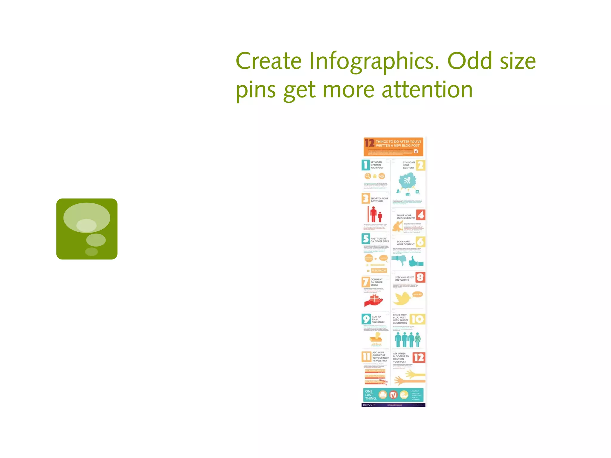 Create Infographics. Odd size
pins get more attention
 