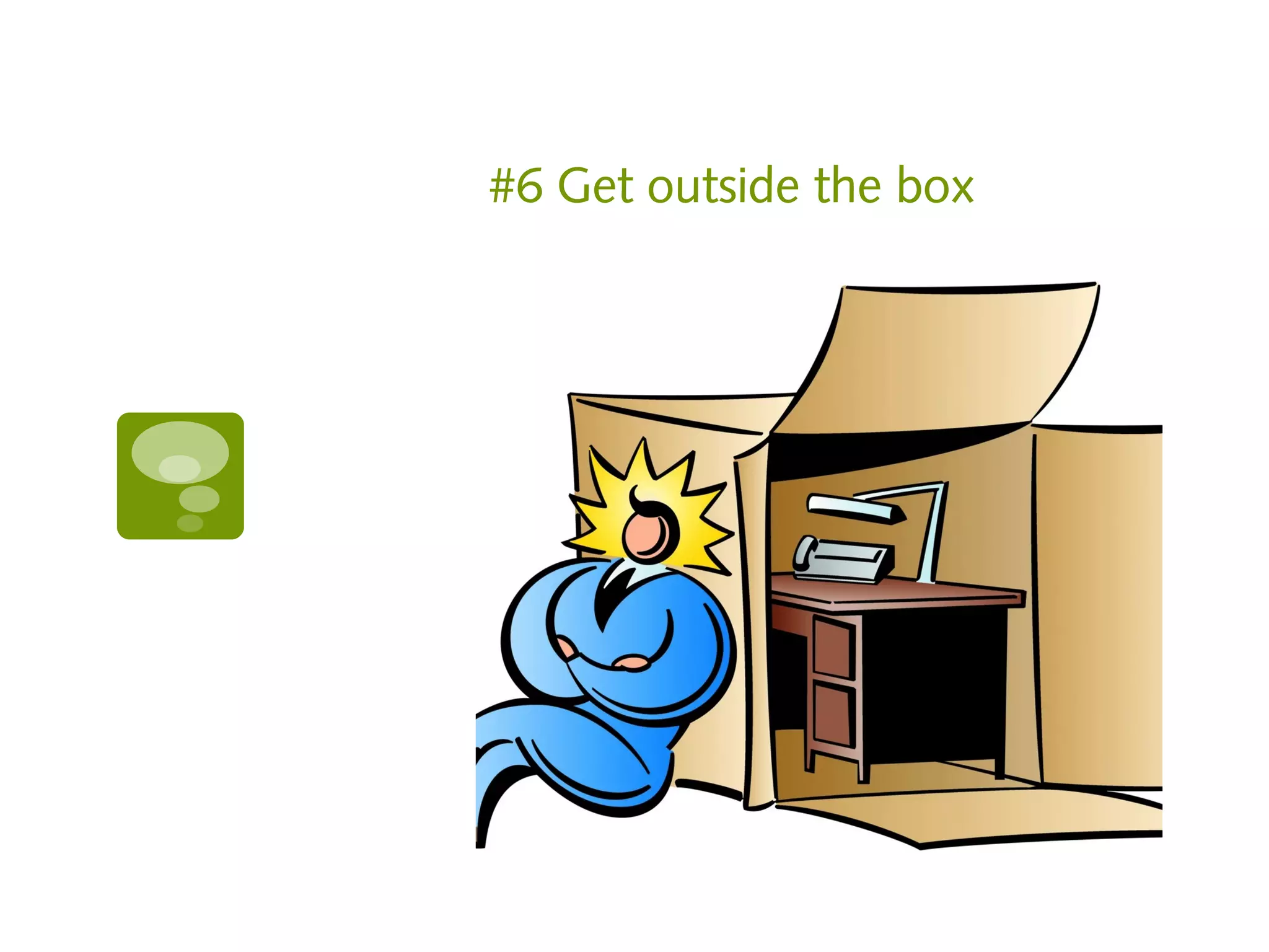 #6 Get outside the box
 