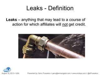Leaks - Definition
Leaks – anything that may lead to a course of
action for which affiliates will not get credit.
 