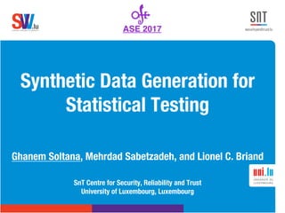 .lusoftware veriﬁcation & validation
VVS .lusoftware veriﬁcation & validation
VVS
Synthetic Data Generation for
Statistical Testing
Ghanem Soltana, Mehrdad Sabetzadeh, and Lionel C. Briand
SnT Centre for Security, Reliability and Trust
University of Luxembourg, Luxembourg
ASE 2017
 