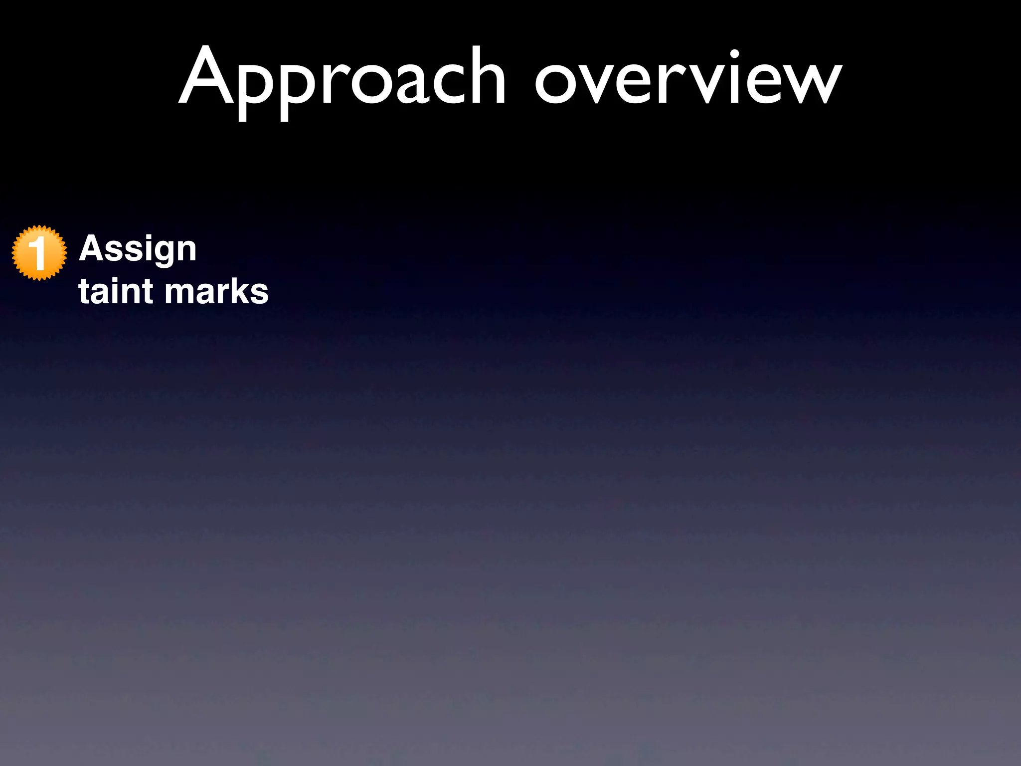 1 Assign
taint marks
Approach overview
 