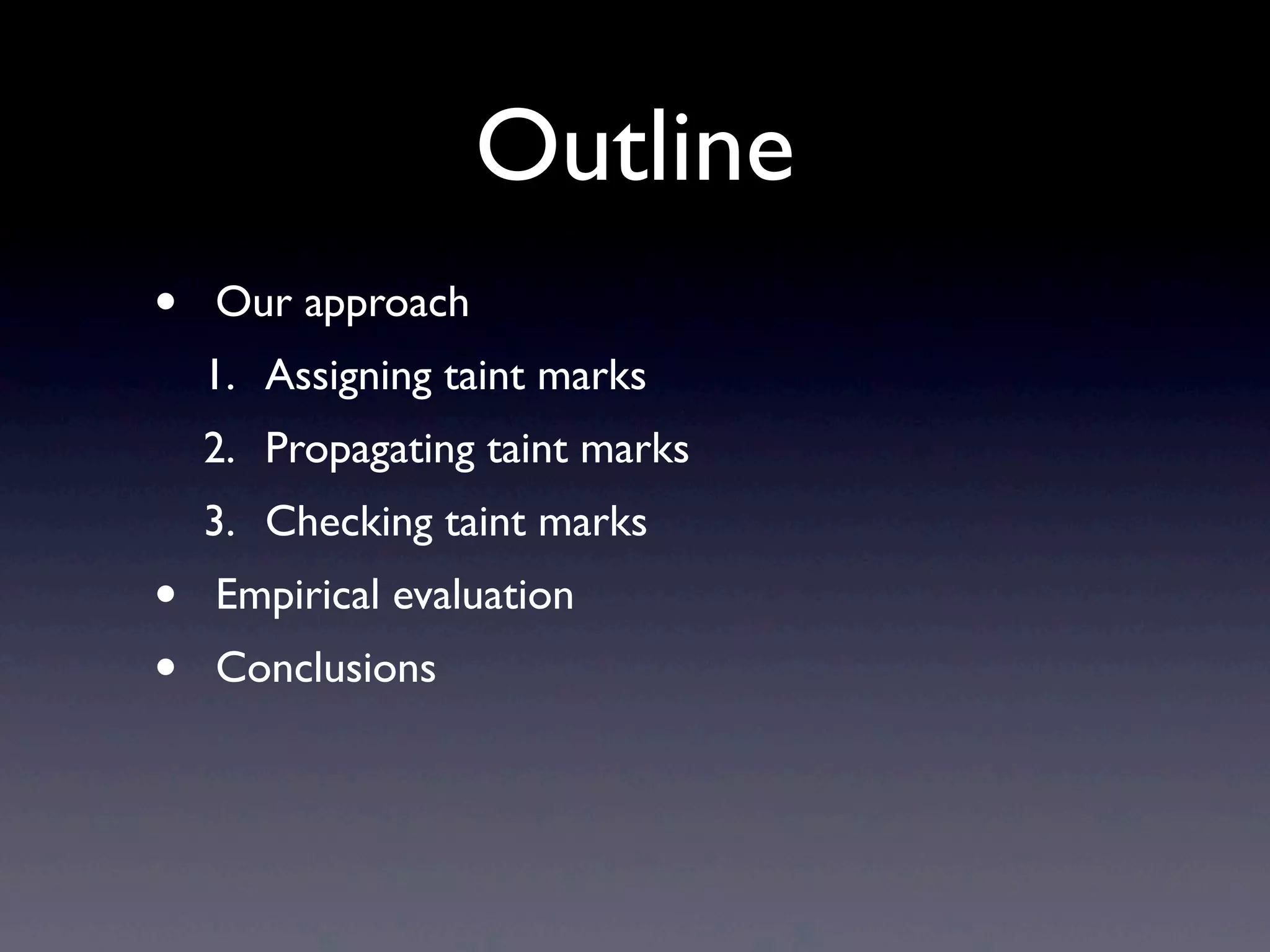 Outline
• Our approach
1. Assigning taint marks
2. Propagating taint marks
3. Checking taint marks
• Empirical evaluation
• Conclusions
 